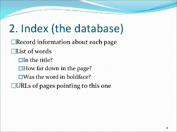 2. Index (the database) �Record information about each page �List of words �In the