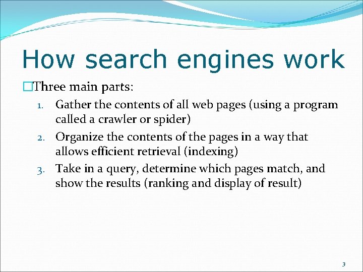 How search engines work �Three main parts: 1. Gather the contents of all web