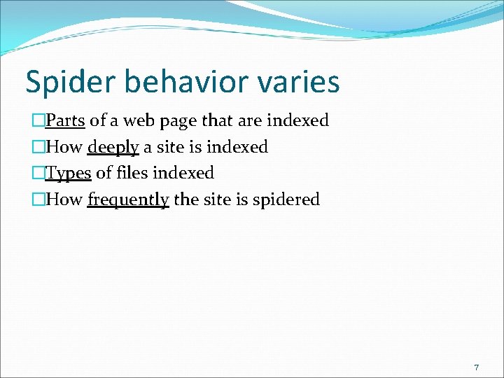 Spider behavior varies �Parts of a web page that are indexed �How deeply a