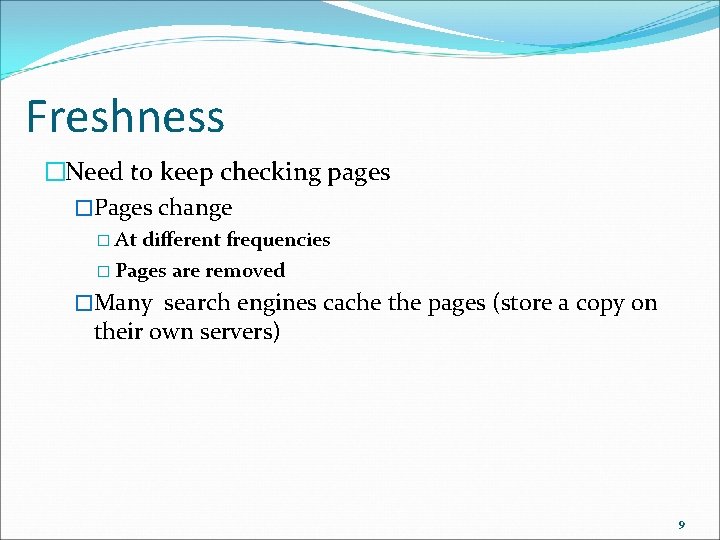 Freshness �Need to keep checking pages �Pages change � At different frequencies � Pages