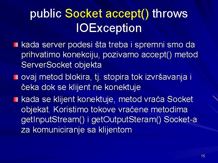 public Socket accept() throws IOException kada server podesi šta treba i spremni smo da