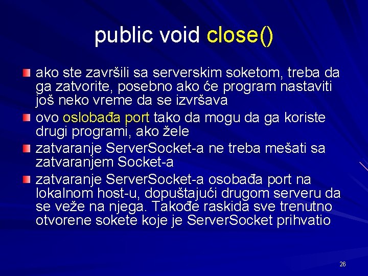 public void close() ako ste završili sa serverskim soketom, treba da ga zatvorite, posebno