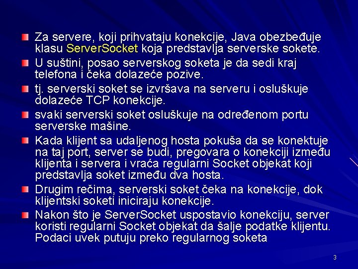 Za servere, koji prihvataju konekcije, Java obezbeđuje klasu Server. Socket koja predstavlja serverske sokete.
