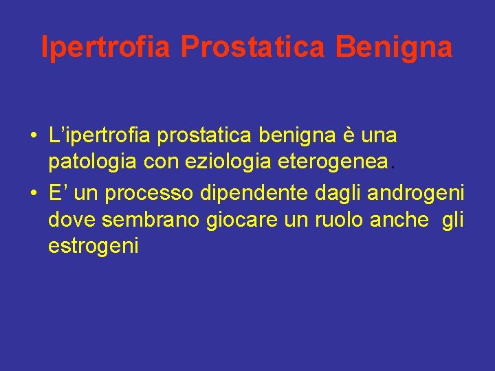 Ipertrofia Prostatica Benigna • L’ipertrofia prostatica benigna è una patologia con eziologia eterogenea. •