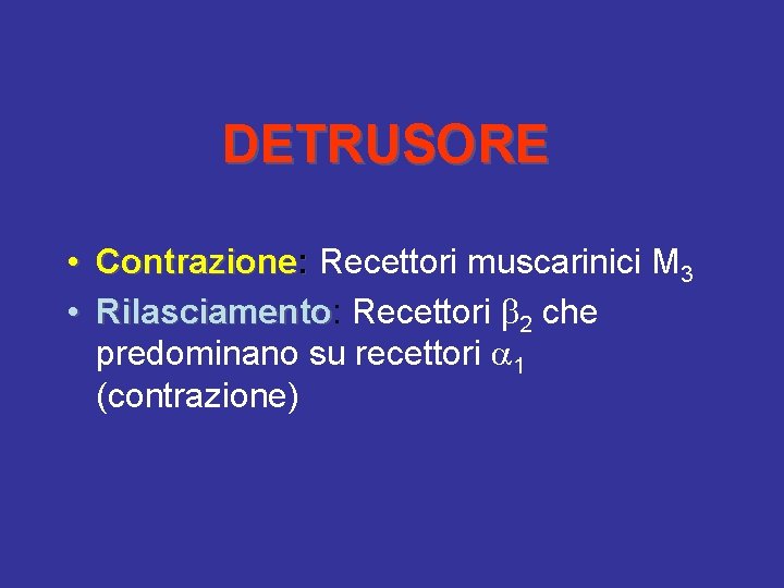 DETRUSORE • Contrazione: Recettori muscarinici M 3 • Rilasciamento: Rilasciamento Recettori 2 che predominano