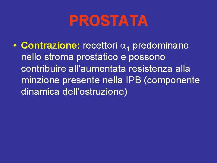 PROSTATA • Contrazione: recettori 1 predominano nello stroma prostatico e possono contribuire all’aumentata resistenza