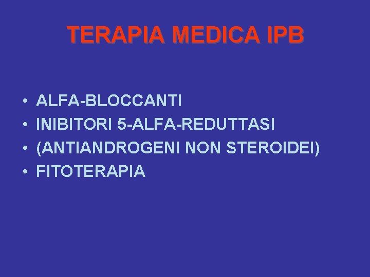 TERAPIA MEDICA IPB • • ALFA-BLOCCANTI INIBITORI 5 -ALFA-REDUTTASI (ANTIANDROGENI NON STEROIDEI) FITOTERAPIA 