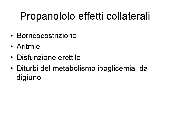 Propanololo effetti collaterali • • Borncocostrizione Aritmie Disfunzione erettile Diturbi del metabolismo ipoglicemia da