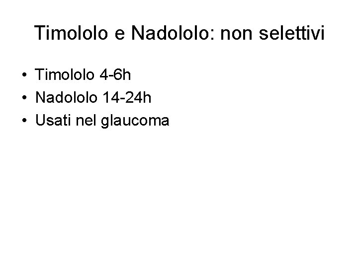 Timololo e Nadololo: non selettivi • Timololo 4 -6 h • Nadololo 14 -24