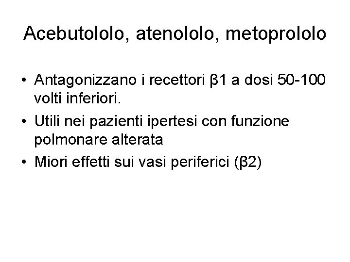 Acebutololo, atenololo, metoprololo • Antagonizzano i recettori β 1 a dosi 50 -100 volti