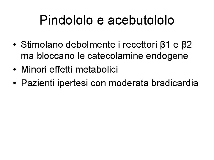 Pindololo e acebutololo • Stimolano debolmente i recettori β 1 e β 2 ma