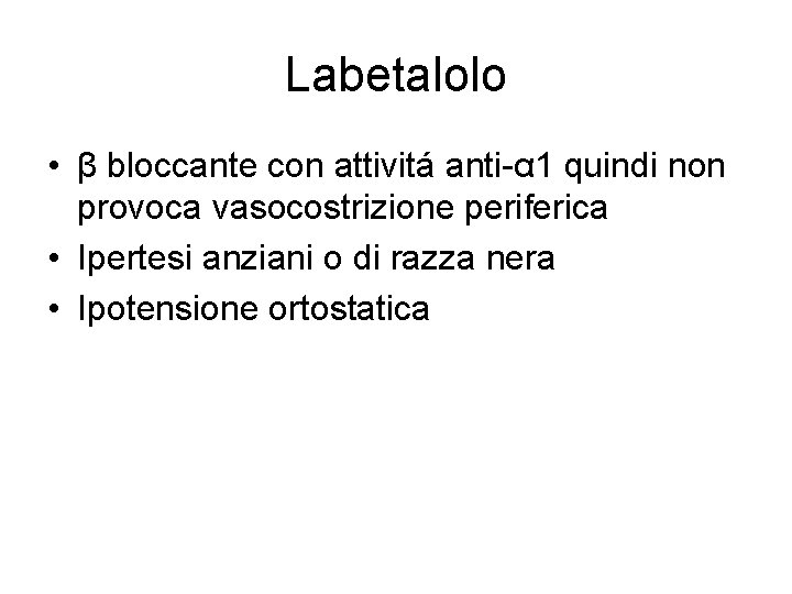 Labetalolo • β bloccante con attivitá anti-α 1 quindi non provoca vasocostrizione periferica •