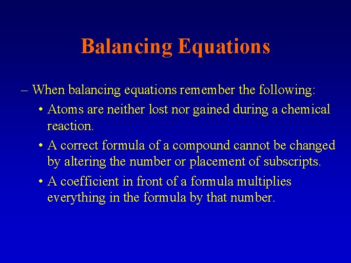 Balancing Equations – When balancing equations remember the following: • Atoms are neither lost