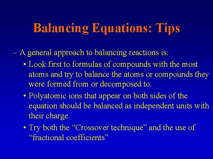 Balancing Equations: Tips – A general approach to balancing reactions is: • Look first