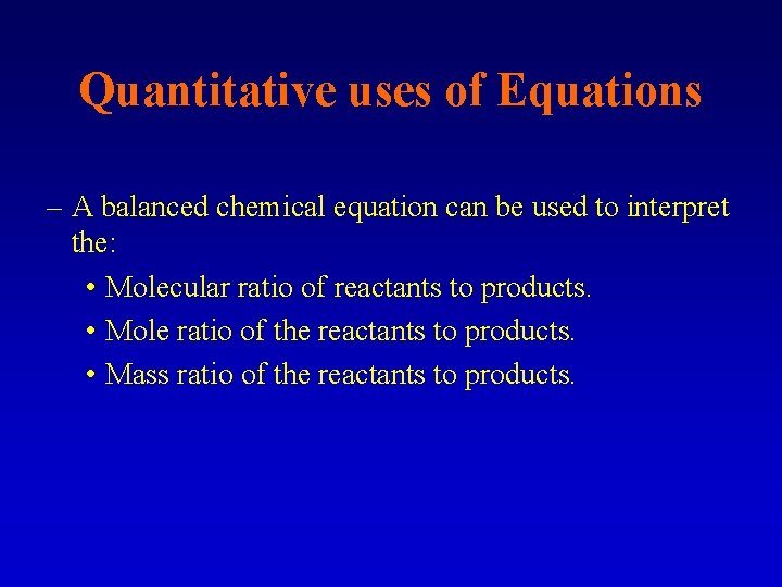 Quantitative uses of Equations – A balanced chemical equation can be used to interpret