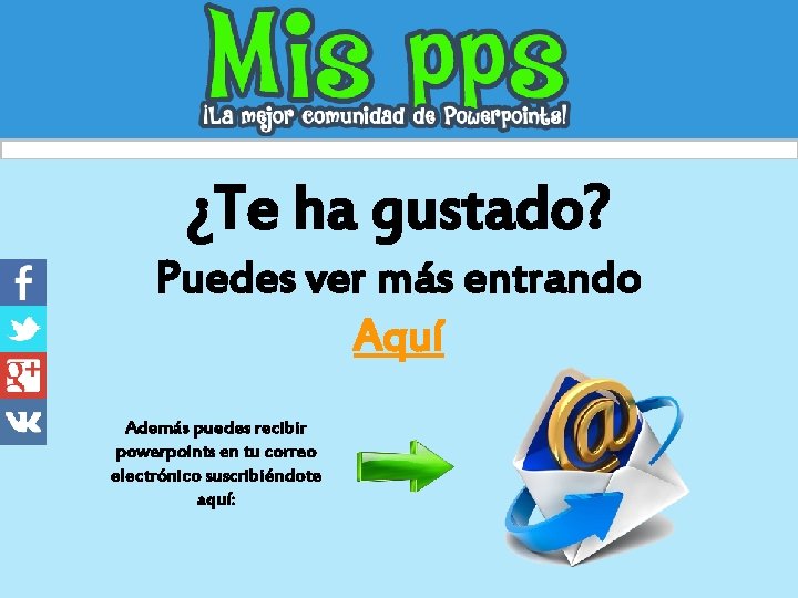 ¿Te ha gustado? Puedes ver más entrando Aquí Además puedes recibir powerpoints en tu