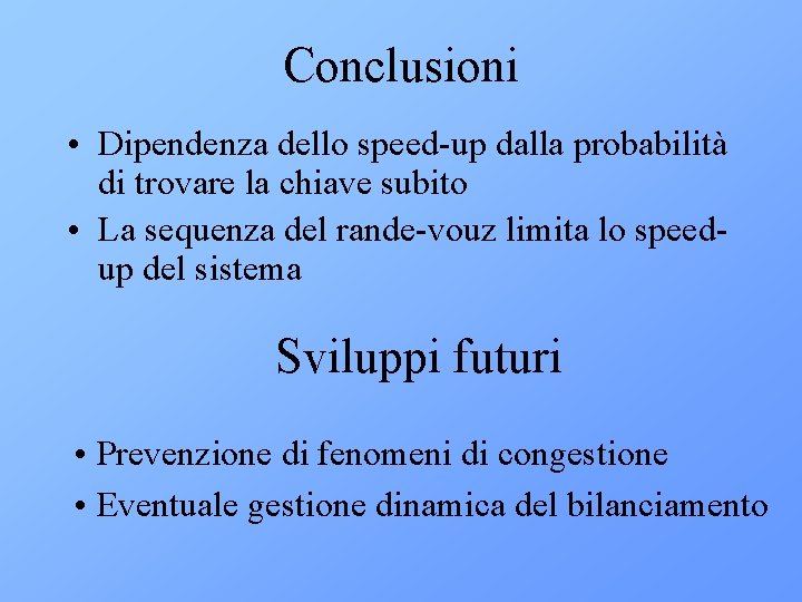 Conclusioni • Dipendenza dello speed-up dalla probabilità di trovare la chiave subito • La