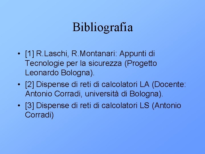 Bibliografia • [1] R. Laschi, R. Montanari: Appunti di Tecnologie per la sicurezza (Progetto