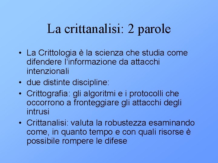 La crittanalisi: 2 parole • La Crittologia è la scienza che studia come difendere