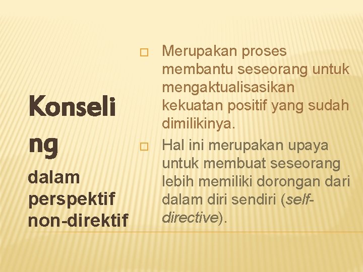 � Konseli ng dalam perspektif non-direktif � Merupakan proses membantu seseorang untuk mengaktualisasikan kekuatan