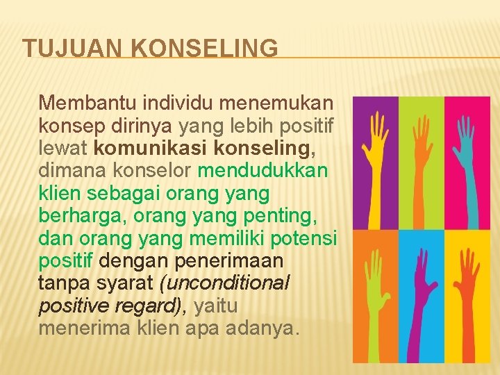 TUJUAN KONSELING Membantu individu menemukan konsep dirinya yang lebih positif lewat komunikasi konseling, dimana