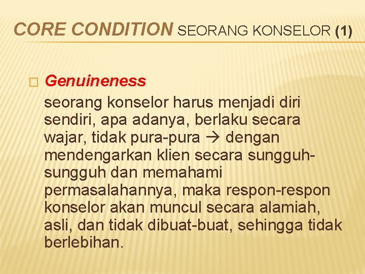 CORE CONDITION SEORANG KONSELOR (1) � Genuineness seorang konselor harus menjadi diri sendiri, apa