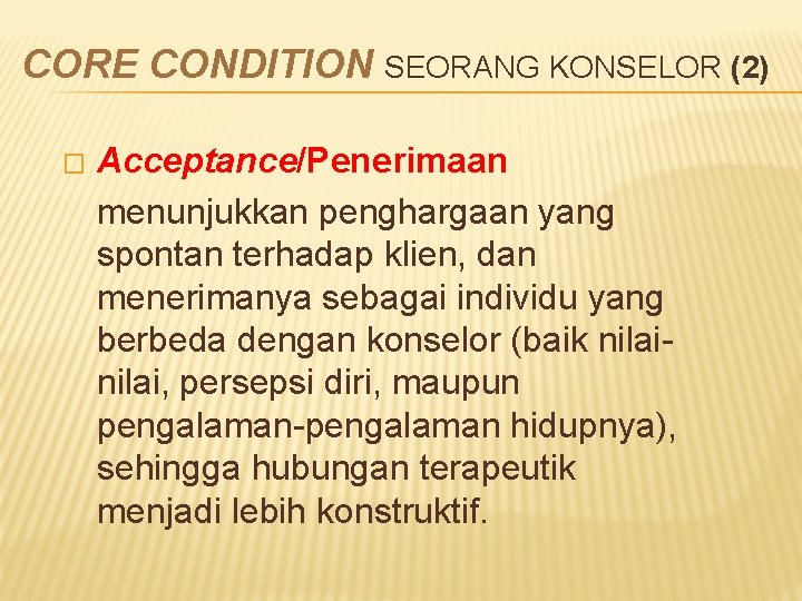 CORE CONDITION SEORANG KONSELOR (2) � Acceptance/Penerimaan menunjukkan penghargaan yang spontan terhadap klien, dan