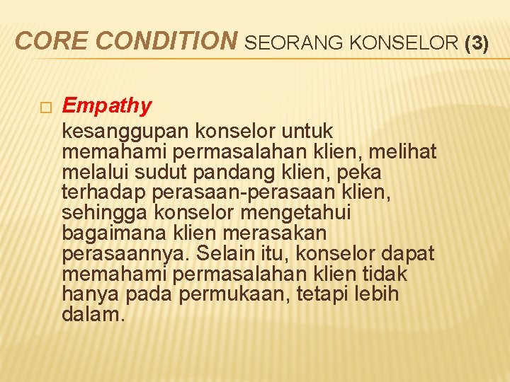 CORE CONDITION SEORANG KONSELOR (3) � Empathy kesanggupan konselor untuk memahami permasalahan klien, melihat