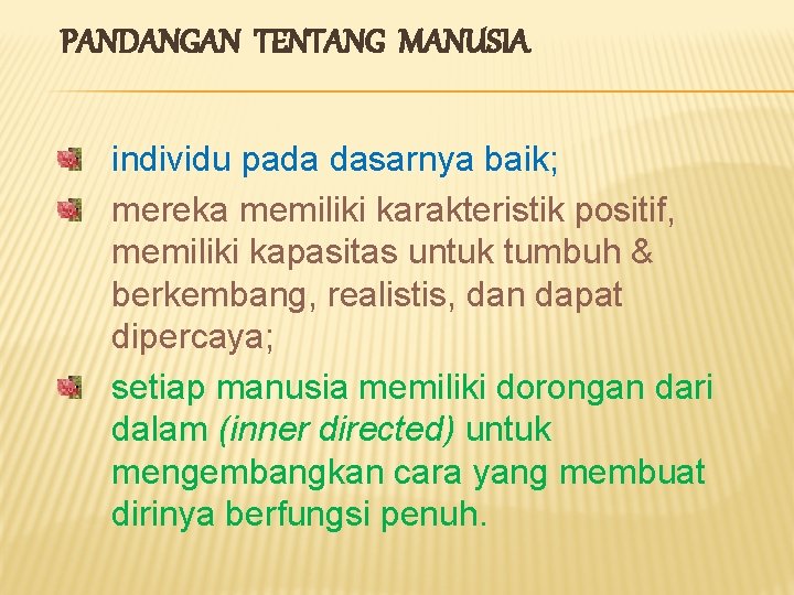 PANDANGAN TENTANG MANUSIA individu pada dasarnya baik; mereka memiliki karakteristik positif, memiliki kapasitas untuk