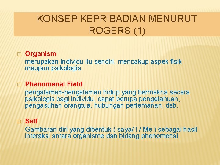 KONSEP KEPRIBADIAN MENURUT ROGERS (1) � Organism merupakan individu itu sendiri, mencakup aspek fisik