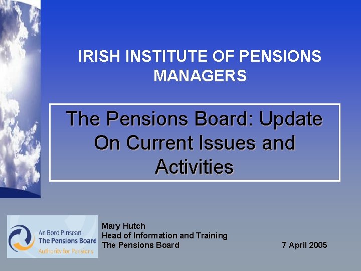 IRISH INSTITUTE OF PENSIONS MANAGERS The Pensions Board: Update On Current Issues and Activities