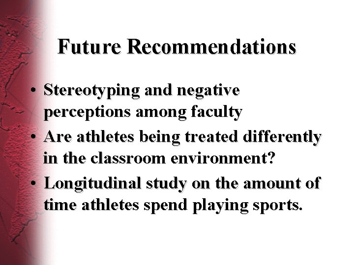 Future Recommendations • Stereotyping and negative perceptions among faculty • Are athletes being treated