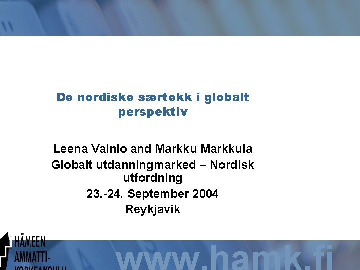 De nordiske særtekk i globalt perspektiv Leena Vainio and Markkula Globalt utdanningmarked – Nordisk