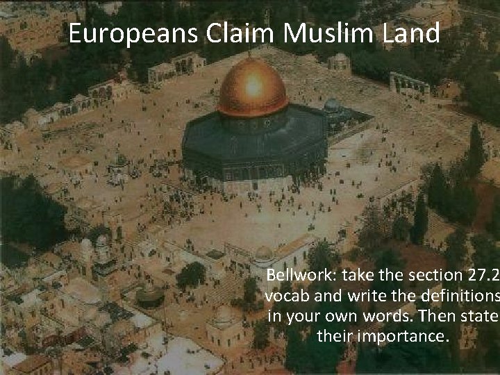 Europeans Claim Muslim Land Bellwork: take the section 27. 2 vocab and write the