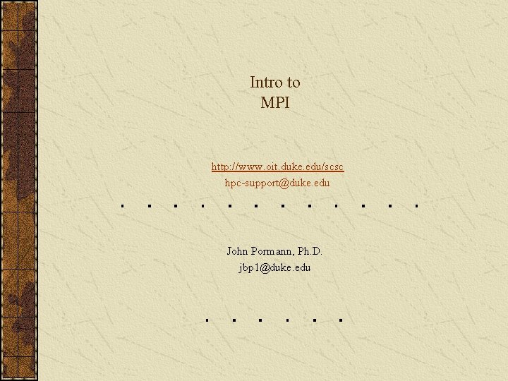 Intro to MPI http: //www. oit. duke. edu/scsc hpc-support@duke. edu John Pormann, Ph. D.