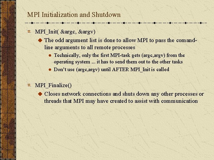 MPI Initialization and Shutdown MPI_Init( &argc, &argv) u The odd argument list is done