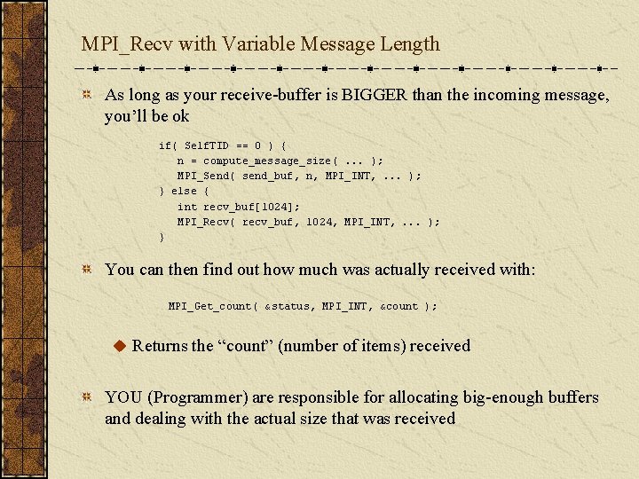 MPI_Recv with Variable Message Length As long as your receive-buffer is BIGGER than the