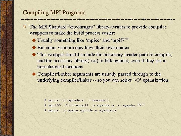 Compiling MPI Programs The MPI Standard “encourages” library-writers to provide compiler wrappers to make