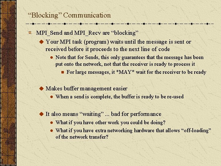 “Blocking” Communication MPI_Send and MPI_Recv are “blocking” u Your MPI task (program) waits until