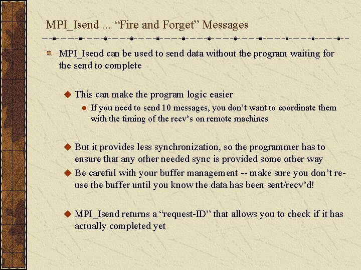 MPI_Isend. . . “Fire and Forget” Messages MPI_Isend can be used to send data