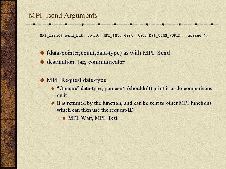 MPI_Isend Arguments MPI_Isend( send_buf, count, MPI_INT, dest, tag, MPI_COMM_WORLD, &mpireq ); u (data-pointer, count,