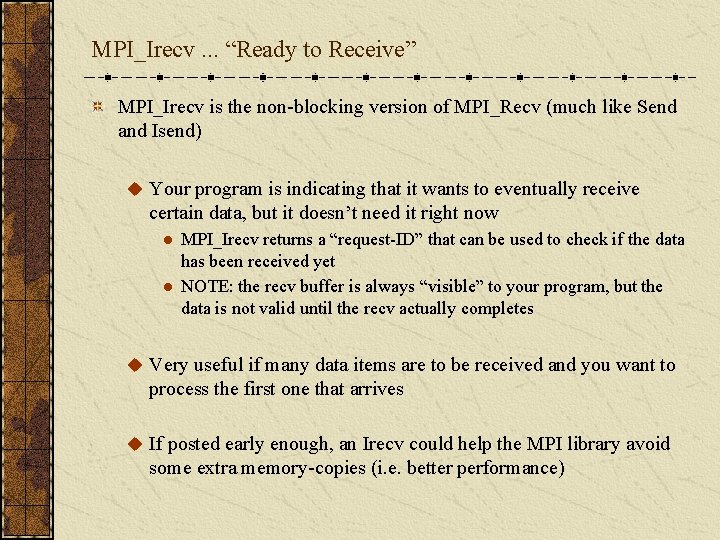 MPI_Irecv. . . “Ready to Receive” MPI_Irecv is the non-blocking version of MPI_Recv (much