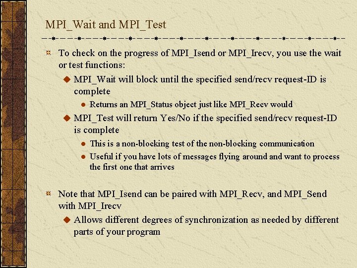 MPI_Wait and MPI_Test To check on the progress of MPI_Isend or MPI_Irecv, you use
