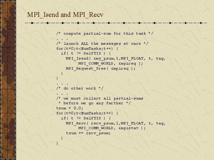 MPI_Isend and MPI_Recv /* compute partial-sum for this task */. . . /* launch