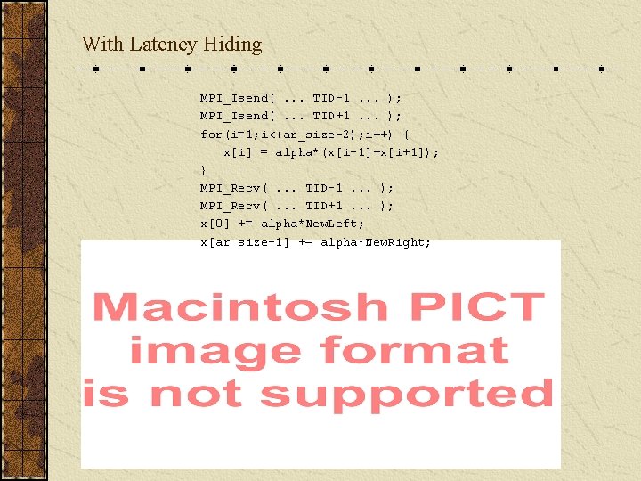 With Latency Hiding MPI_Isend(. . . TID-1. . . ); MPI_Isend(. . . TID+1.