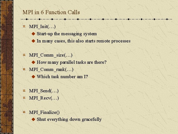 MPI in 6 Function Calls MPI_Init(…) u Start-up the messaging system u In many