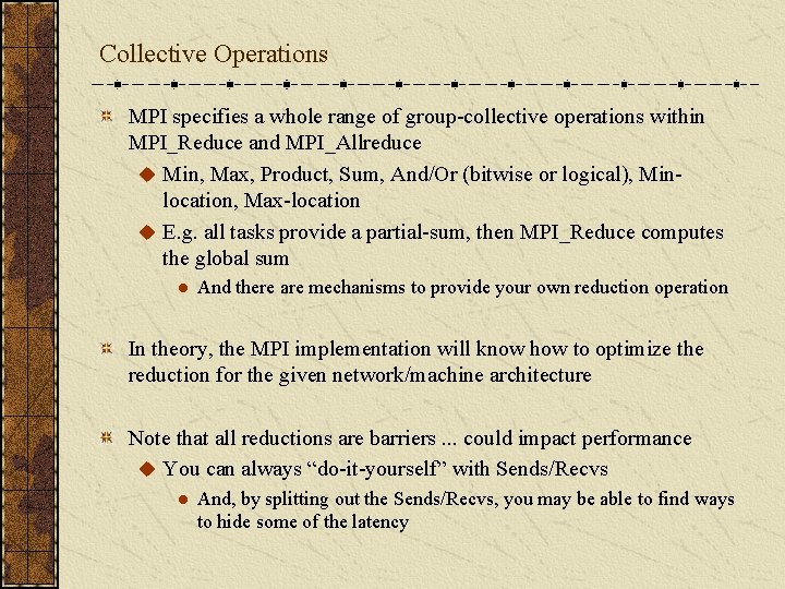 Collective Operations MPI specifies a whole range of group-collective operations within MPI_Reduce and MPI_Allreduce