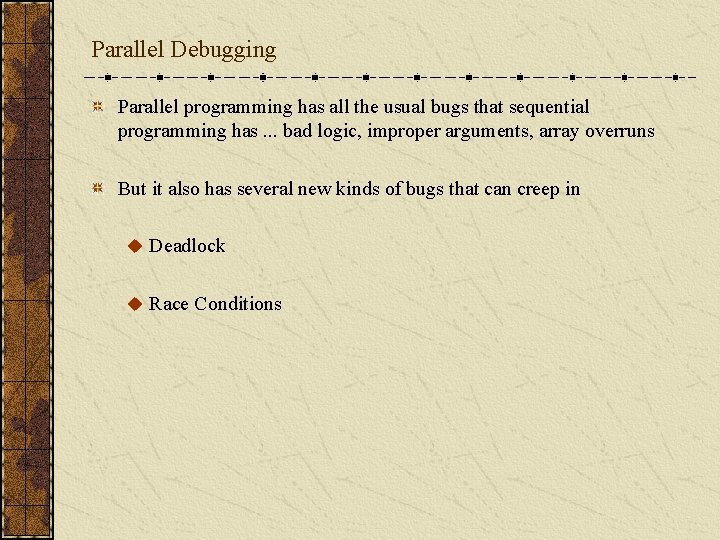 Parallel Debugging Parallel programming has all the usual bugs that sequential programming has. .