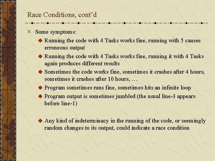 Race Conditions, cont’d Some symptoms: u Running the code with 4 Tasks works fine,