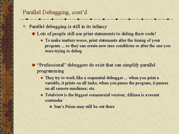 Parallel Debugging, cont’d Parallel debugging is still in its infancy u Lots of people